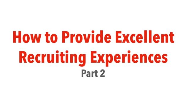 How to Provide Excellent Recruiting Experiences – Part 2