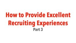 How to Provide Excellent Recruiting Experiences – Part 3