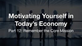 Motivating Yourself in Today's Economy: Remember the Core Mission
