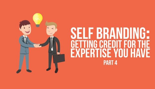 Self-Branding: Getting Credit for the Expertise that You Have – Part 4