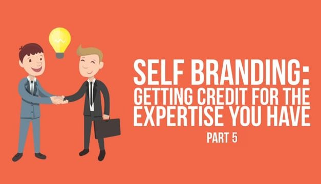 Self-Branding: Getting Credit for the Expertise that You Have – Part 5