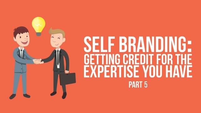 Self-Branding: Getting Credit for the Expertise that You Have – Part 5