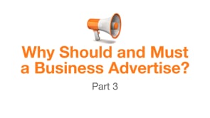 Why Should and Must a Business Advertise – Part 3