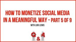 How to Monetize Social Media in a Meaningful Way – Part 5 – Q&A