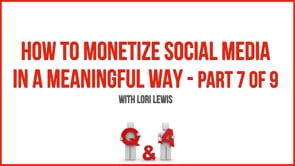 How to Monetize Social Media in a Meaningful Way – Part 7 – Q&A