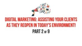 Digital Marketing: Assisting Your Clients as They Reopen in Today's Environment! - Part 2