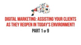 Digital Marketing: Assisting Your Clients as They Reopen in Today’s Environment! – Part 1