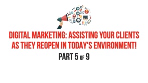 BEST – Digital Marketing: Assisting Your Clients as They Reopen in Today’s Environment! – Part 5