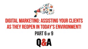 Digital Marketing: Assisting Your Clients as They Reopen in Today’s Environment! – Part 6 – Q&A