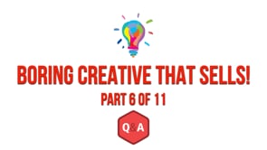 Boring Creative That Sells – Part 6 – Q&A