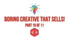 Boring Creative That Sells – Part 10 – Q&A