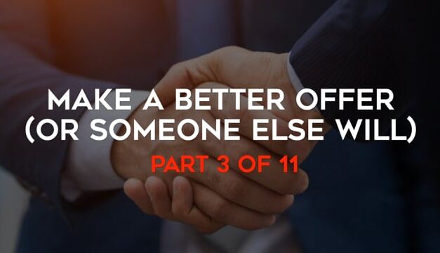 Make A Better Offer (Or Someone Else Will)! – Part 3