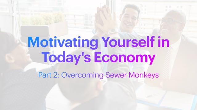 Motivating Yourself in Today’s Economy: Overcoming Sewer Monkeys