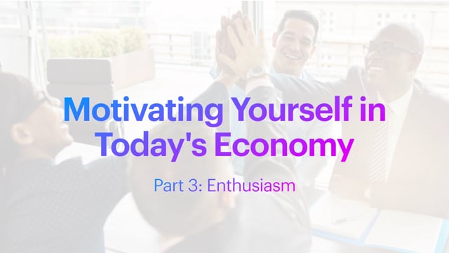 Motivating Yourself in Today’s Economy: Enthusiasm