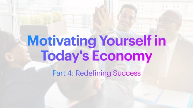 Motivating Yourself in Today’s Economy: Redefining Success