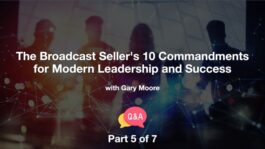 The Broadcast Seller’s 10 Commandments for Modern Leadership and Success – Part 5 – Q&A