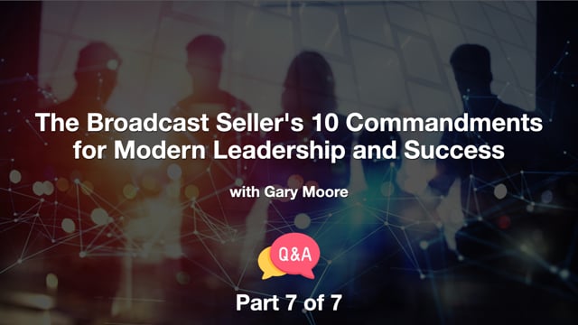 The Broadcast Seller’s 10 Commandments for Modern Leadership and Success – Part 7 – Q&A
