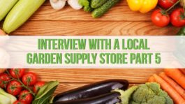 Interview with a Local Garden Supply Store – Part 5