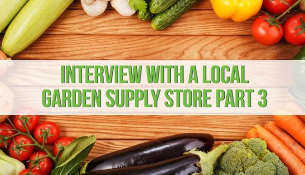 Interview with a Local Garden Supply Store – Part 3