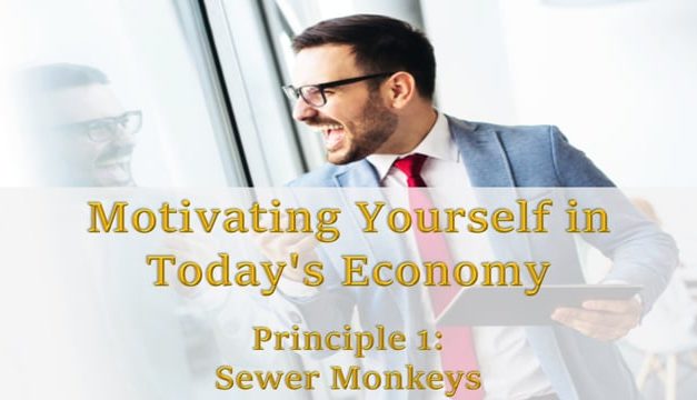 Motivating Yourself in Today’s Economy: Principle 1 – Sewer Monkeys