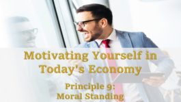 Motivating Yourself in Today’s Economy: Principle 9 - Moral Standing