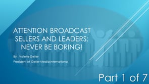 Attention Broadcast Sellers and Leaders: Never Be Boring! – Part 1