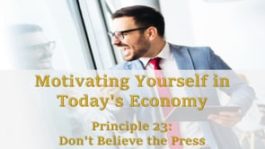 Motivating Yourself in Today’s Economy: Principle 23 - Don't Believe the Press
