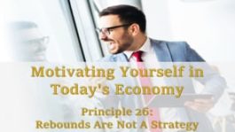 Motivating Yourself in Today’s Economy: Principle 26 – Rebounds Are Not A Business Strategy!