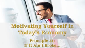 Motivating Yourself in Today’s Economy: Principle 21 – If It’s Not Broken…
