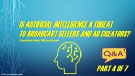 Is Artificial Intelligence A Threat To Broadcast Sellers And Ad Creators? – Part 4 – Q&A
