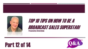 Top 10 Tips On How To Be A Broadcast Sales Superstar! – Q&A – Part 12