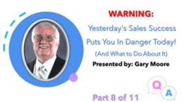 WARNING: Yesterday’s Sales Success Puts You In Danger Today! – Part 8 – Q&A