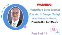 WARNING: Yesterday’s Sales Success Puts You In Danger Today! – Part 9 – Q&A