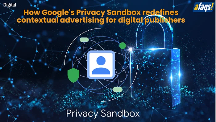 How Google’s Privacy Sandbox redefines contextual advertising for digital publishers