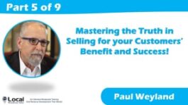 Mastering the Truth in Selling for your Customers’ Benefits and Successes! – Part 5
