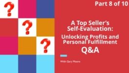 A Top Seller’s Self-Evaluation: Unlocking Profits and Personal Fulfillment – Part 8 – Q&A