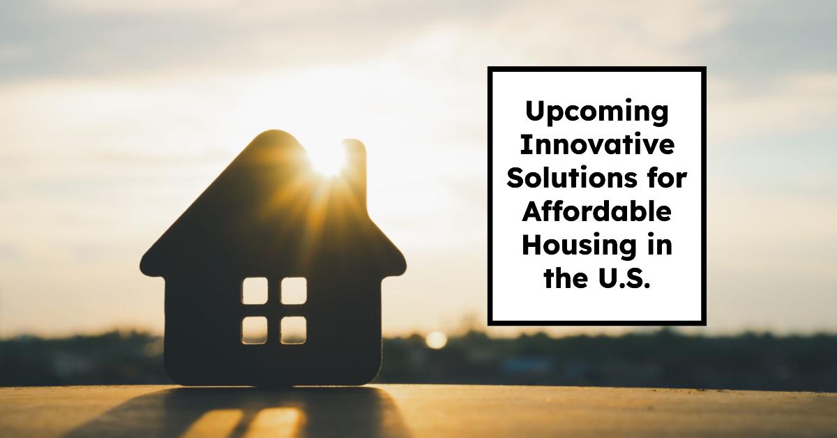 Upcoming Innovative Solutions for Affordable Housing in the US