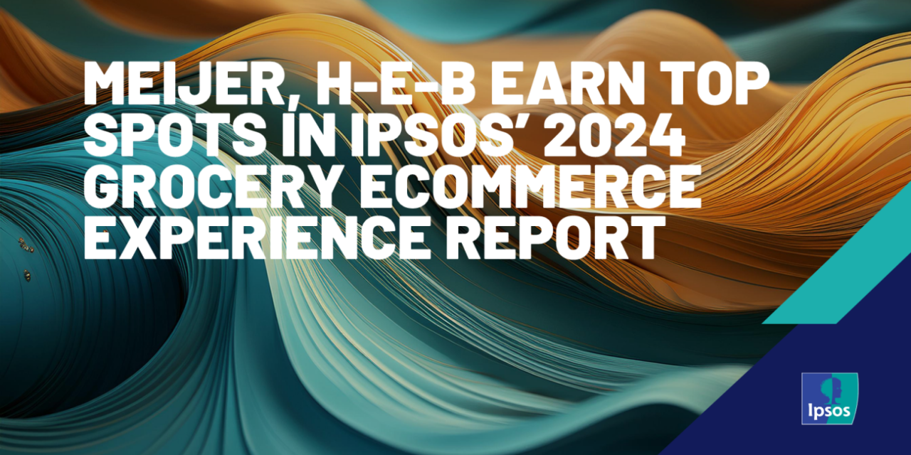 Meijer, H-E-B earn top spots in Ipsos’ 2024 Grocery Ecommerce Experience Report