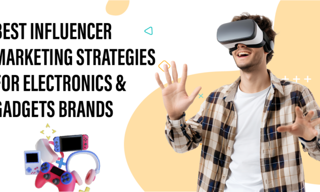 Best Influencer Marketing Strategies for Electronics & Gadget Brands
