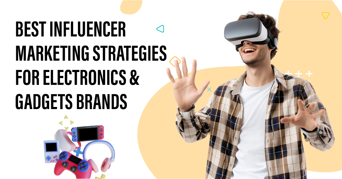 Best Influencer Marketing Strategies for Electronics & Gadget Brands