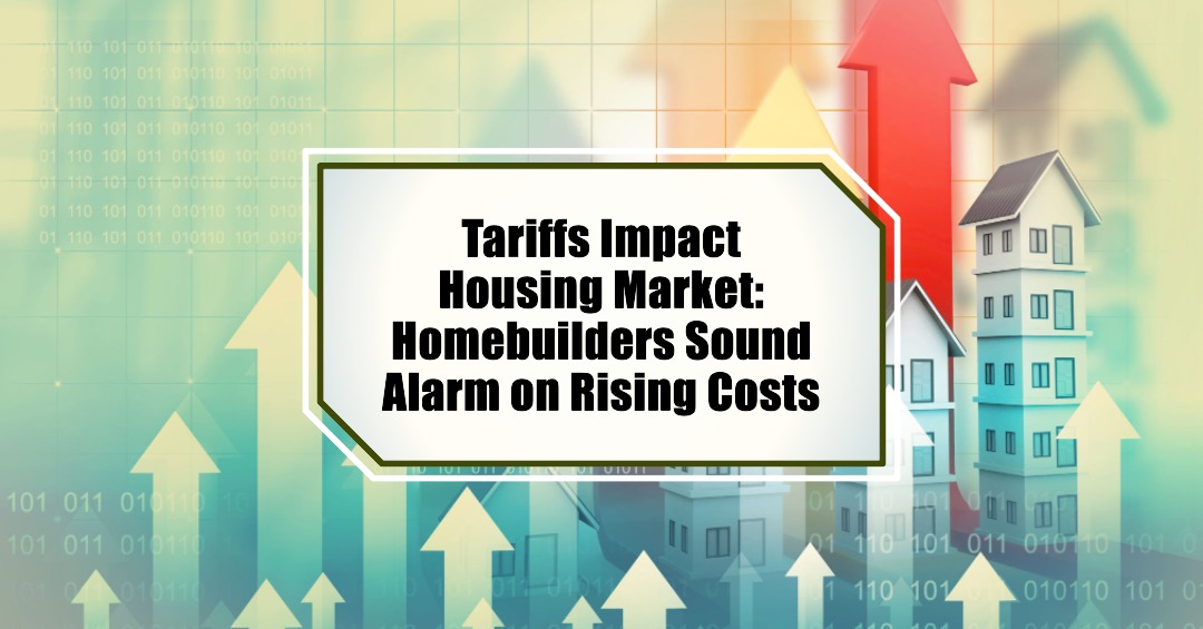 Tariffs Impact Housing Market: Builders Sound Alarm on Rising Costs