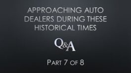 Approaching Auto Dealers During These Historical Times – Part 7 – Q&A