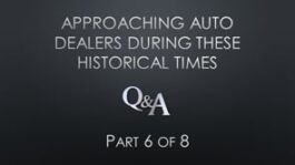 Approaching Auto Dealers During These Historical Times – Part 6 – Q&A