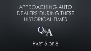 Approaching Auto Dealers During These Historical Times – Part 5 – Q&A