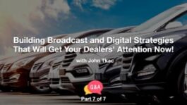 Building Broadcast and Digital Strategies That Will Get Your Dealers’ Attention Now! – Part 7 – Q&A