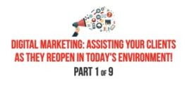 Digital Marketing: Assisting Your Clients as They Reopen in Today’s Environment! – Part 1