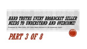 Hard Truths Every Broadcast Seller Needs to Understand and Overcome! – Part 3