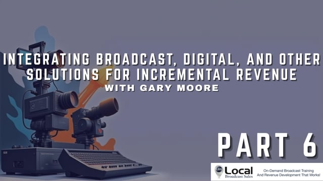 Integrating Broadcast, Digital, and Other Solutions for Incremental Revenue – Part 6