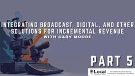 Integrating Broadcast, Digital, and Other Solutions for Incremental Revenue – Part 5