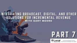 Integrating Broadcast, Digital, and Other Solutions for Incremental Revenue – Part 7